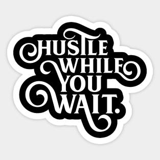 Hustle While You Wait - Motivational and Inspirational Quotes Sticker